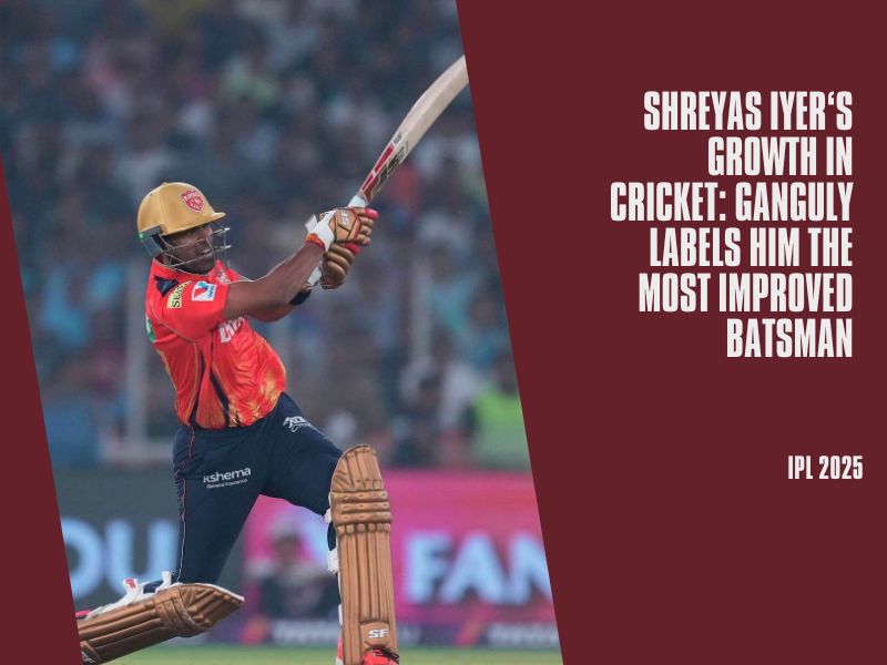 Shreyas Iyer’s Growth in Cricket: Ganguly Labels Him the Most Improved Batsman