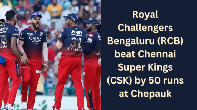 Royal Challengers Bengaluru (RCB) beat Chennai Super Kings (CSK) by 50 runs at Chepauk