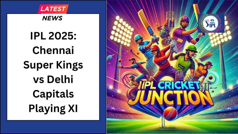 IPL 2025: Chennai Super Kings vs Delhi Capitals Playing XI